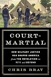 Court-Martial: How Military Justice Has Shaped America from the Revolution to 9/11 and Beyond