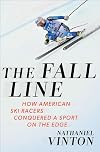 The Fall Line: How American Ski Racers Conquered a Sport on the Edge