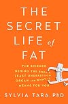 The Secret Life of Fat: The Science Behind the Body's Least Understood Organ and What It Means for You