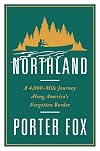 Northland: A 4,000-Mile Journey Along America's Forgotten Border