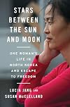 Stars Between the Sun and Moon: One Woman's Life in North Korea and Escape to Freedom