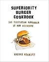 Superiority Burger Cookbook: The Vegetarian Hamburger Is Now Delicious