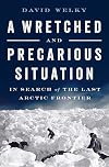A Wretched and Precarious Situation: In Search of the Last Arctic Frontier