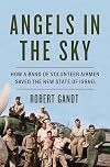 Angels in the Sky: How a Band of Volunteer Airmen Saved the New State of Israel