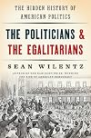 The Politicians and the Egalitarians: The Hidden History of American Politics