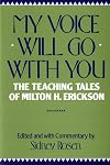 My Voice Will Go with You: The Teaching Tales of Milton H. Erickson