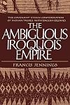 The Ambiguous Iroquois Empire : The Covenant Chain Confederation of Indian Tribes with English Colonies from Its Beginnings to the Lancaster Treaty of 1744
