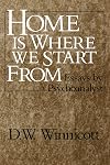 Home Is Where We Start From: Essays by a Psychoanalyst