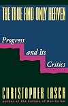 The True and Only Heaven: Progress and Its Critics