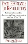 From Resistance to Revolution: Colonial Radicals and the Development of American Opposition to Britain, 1765-1776