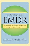 Transforming Trauma: EMDR: The Revolutionary New Therapy for Freeing the Mind, Clearing the Body, and Opening the Heart