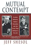 Mutual Contempt: Lyndon Johnson, Robert Kennedy, and the Feud That Defined a Decade