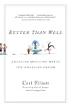 Better Than Well: American Medicine Meets the American Dream