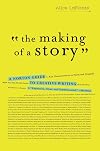 The Making of a Story: A Norton Guide to Writing Fiction and Nonfiction