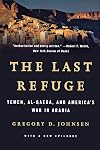 The Last Refuge: Yemen, al-Qaeda, and America's War in Arabia