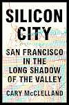 Silicon City: San Francisco in the Long Shadow of the Valley