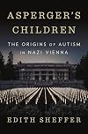 Asperger's Children: The Origins of Autism in Nazi Vienna