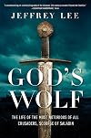 God's Wolf: The Life of the Most Notorious of all Crusaders, Scourge of Saladin