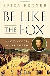 Be Like the Fox: Machiavelli In His World