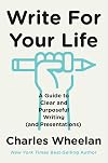 Write for Your Life: A Guide to Clear and Purposeful Writing (and Presentations)