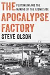 The Apocalypse Factory: Plutonium and the Making of the Atomic Age