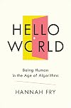 Hello World: Being Human in the Age of Algorithms