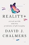 Reality+: Virtual Worlds and the Problems of Philosophy