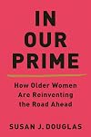 In Our Prime: How Older Women Are Reinventing the Road Ahead