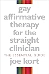 Gay Affirmative Therapy for the Straight Clinician: The Essential Guide