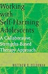 Working with Self-Harming Adolescents: A Collaborative, Strengths-Based Therapy Approach (Norton Professional Books)