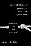 Adult Children of Parental Alienation Syndrome: Breaking the Ties That Bind (Norton Professional Book)