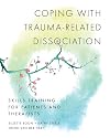 Coping with Trauma-Related Dissociation: Skills Training for Patients and Therapists
