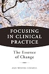 Focusing in Clinical Practice: The Essence of Change