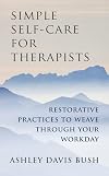 Simple Self-Care for Therapists: Restorative Practices to Weave Through Your Workday