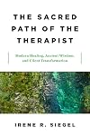 The Sacred Path of the Therapist: Modern Healing, Ancient Wisdom, and Client Transformation