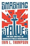 Smashing Statues: The Rise and Fall of America's Public Monuments