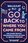 Go Back to Where You Came From and Other Helpful Recommendations on How to Become American