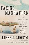 Taking Manhattan: The Extraordinary Events That Created New York and Shaped America
