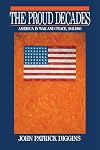 The Proud Decades: America in War and Peace, 1941-1960