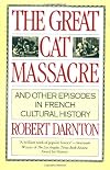 The Great Cat Massacre and Other Episodes in French Cultural History