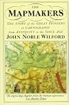 The Mapmakers: The Story of the Great Pioneers in Cartography - From Antiquity to the Space Age {original edition}