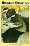 Between Ourselves: Letters Between Mothers and Daughters, 1750-1982