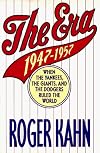 The Era: 1947-1957 When the Yankees, Giants, and Dodgers Ruled the World