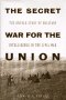The Secret War for the Union: The Untold Story of Military Intelligence in the Civil War