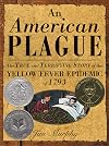 An American Plague: The True and Terrifying Story of the Yellow Fever Epidemic of 1793