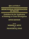 Spitz and Fisher's Medicolegal Investigation of Death: Guidelines for the Application of Pathology to Crime Investigation