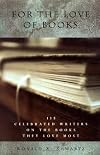 For the Love of Books: 115 Celebrated Writers on the Books They Love Most