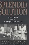 Splendid Solution: Jonas Salk and the Conquest of Polio