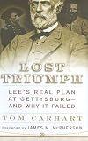 Lost Triumph: Lee's Real Plan at Gettysburg--and Why It Failed
