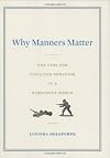 Why Manners Matter: The Case for Civilized Behavior in a Barbarous World